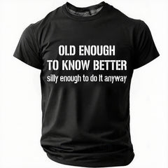 Old Enough To Know Better But Silly Enough To Do It Anyway Cotton T-Shirt