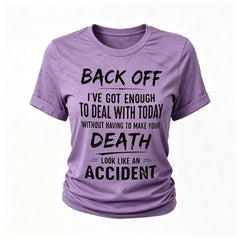 Back Off, I've Got Enough To Deal With Today Without Having To Make Your Death Look Like An Accident Letter Print Women Slogan T-Shirt