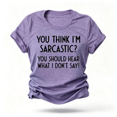 You Think I'm Sarcastic Print Women Slogan T-Shirt