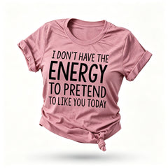 “Não tenho energia para fingir que gosto de você hoje” Camiseta com estampa de letras