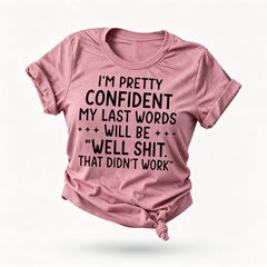 I‘m Pretty Confindent My Last Words will be well that didn't work T Shirt Solgan Letter Graphic Short Sleeve Tee Women