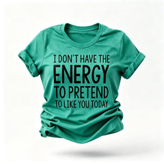 “Não tenho energia para fingir que gosto de você hoje” Camiseta com estampa de letras