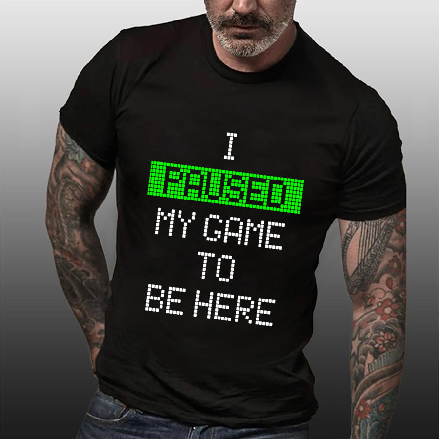 I Paused My Game To Be Here Print Men Slogan T-Shirt