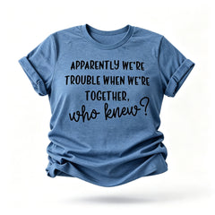 Apperently We're Trouble Letter Print Women Slogan T-Shirt