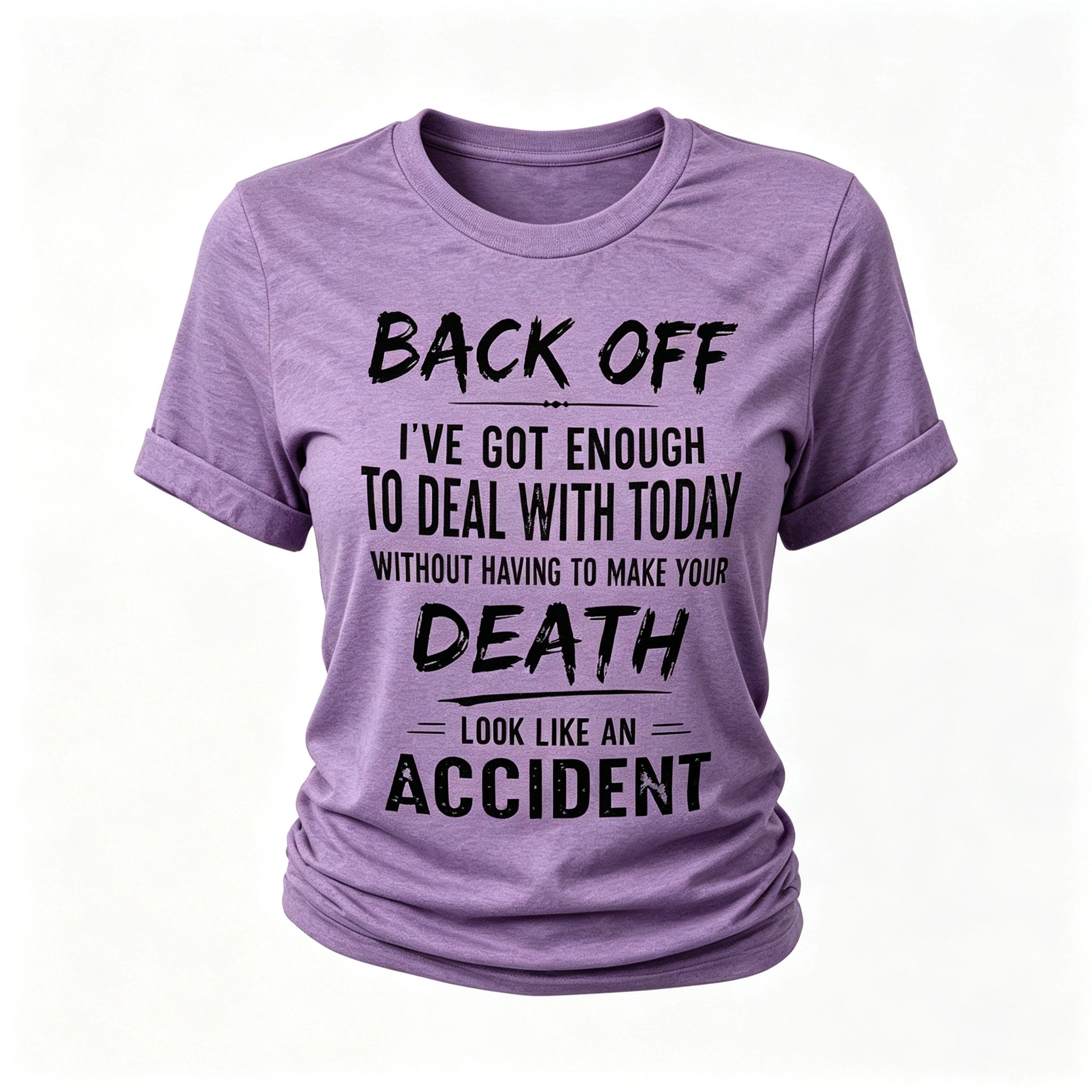 Back Off, I've Got Enough To Deal With Today Without Having To Make Your Death Look Like An Accident  Letter Print Women Slogan T-Shirt
