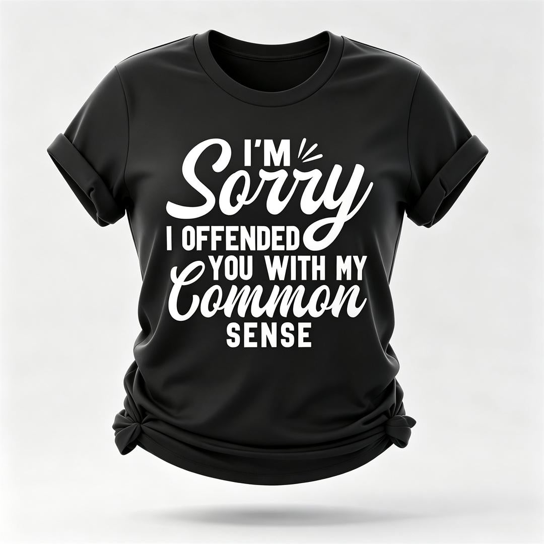 "I'm Sorry I Offended You With My Common Sense"Letter Printed T-Shirt