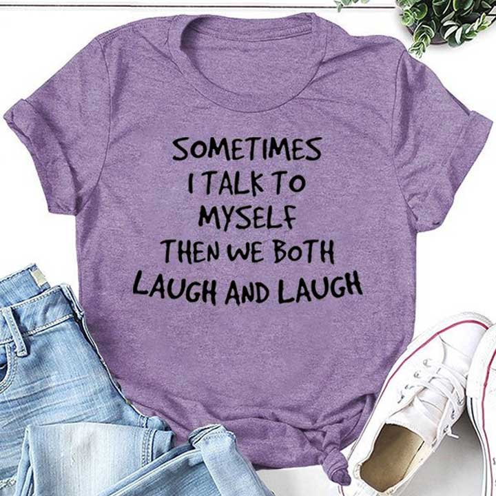 Sometimes I Talk to Myself Then We Both Laugh And Laugh Crew Neck Tee Top