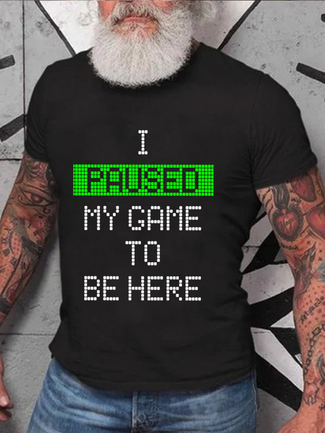 I Paused My Game To Be Here Print Men Slogan T-Shirt