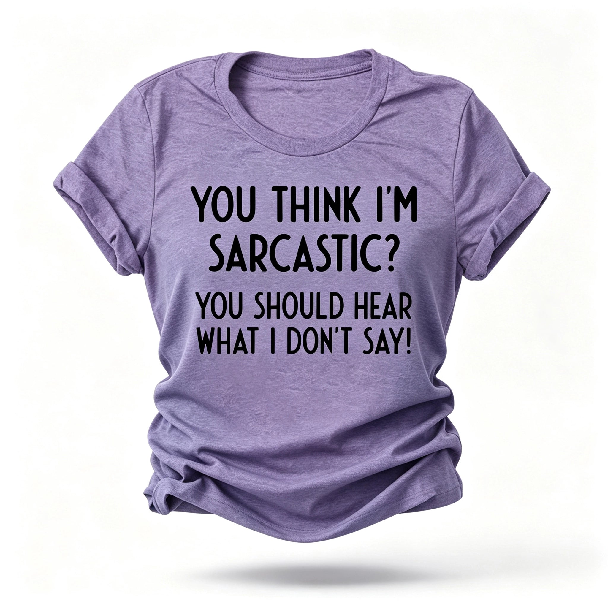 You Think I'm Sarcastic Print Women Slogan T-Shirt