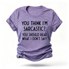 You Think I'm Sarcastic Print Women Slogan T-Shirt
