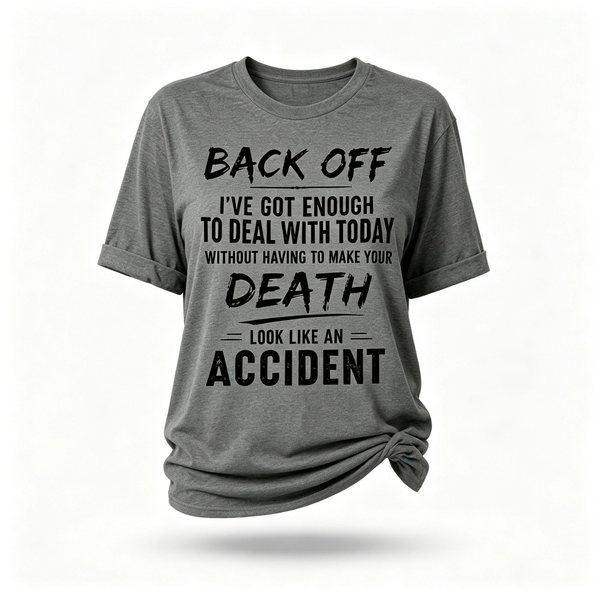 Back Off, I've Got Enough To Deal With Today Without Having To Make Your Death Look Like An Accident  Letter Print Women Slogan T-Shirt