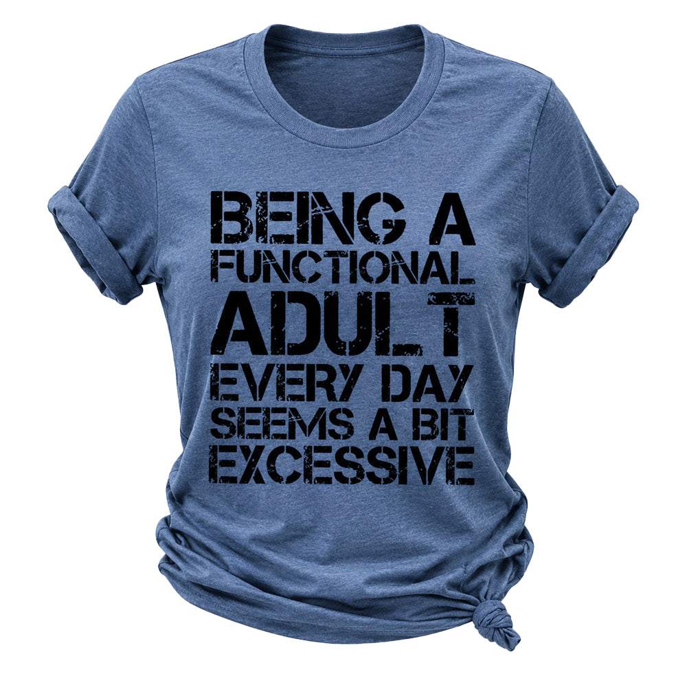 Being A Functional Adult Every Day Seems A Bit Excessive Fashion Letter Print Women Slogan T-Shirt