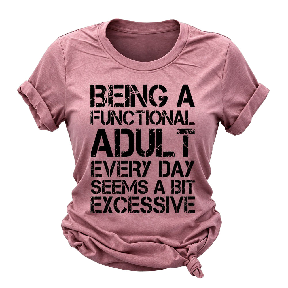 Being A Functional Adult Every Day Seems A Bit Excessive Fashion Letter Print Women Slogan T-Shirt