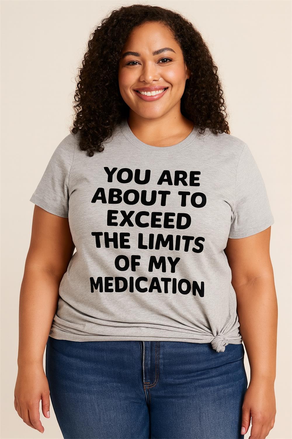You Are About To Exceed The Limits Of My Medication Print Women Slogan Plus Size T-shirt