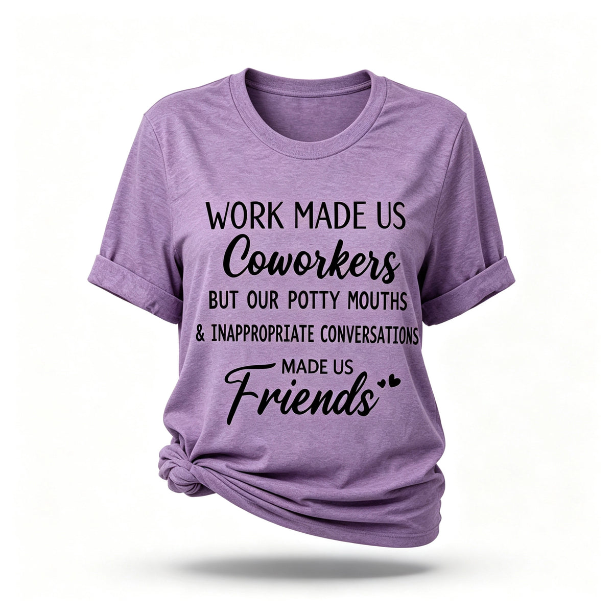 Work made us coworkers made us friends  Letter Printed T-Shirt