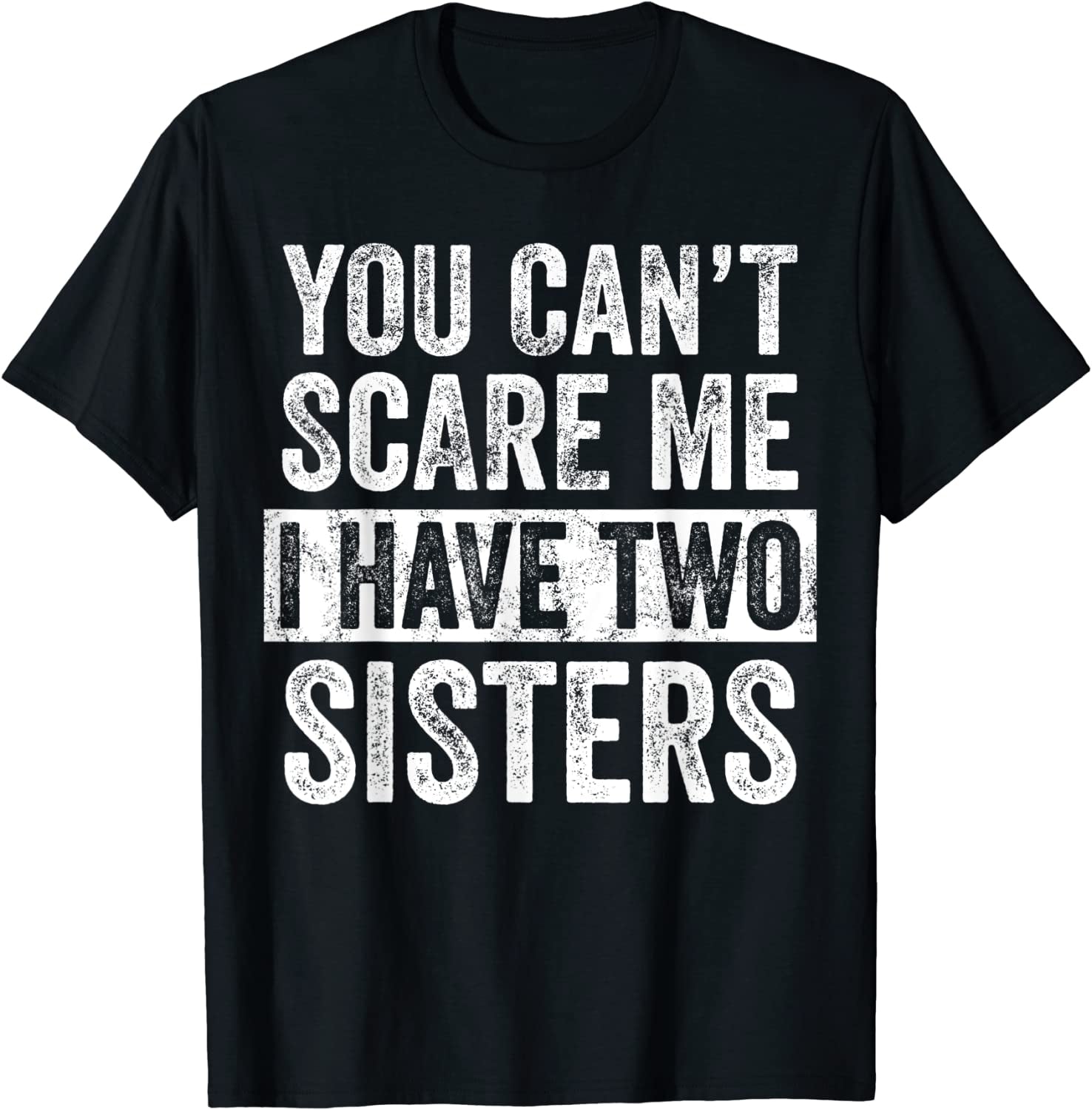 You Can't Scare Me I Have Two Sisters Print Men Slogan T-Shirt