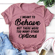 I Meant To Behave Print Women Slogan T-Shirt